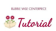 Make a Bubble Vase Flower Centerpiece 